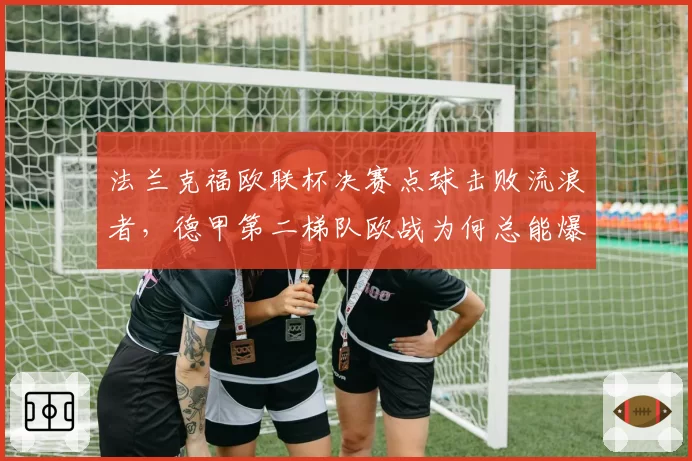 法兰克福欧联杯决赛点球击败流浪者，德甲第二梯队欧战为何总能爆发？