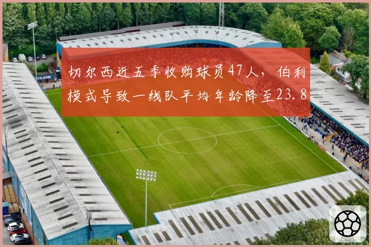 切尔西近五季收购球员47人，伯利模式导致一线队平均年龄降至23.8岁